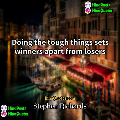 Stephen Richards Quotes | Doing the tough things sets winners apart